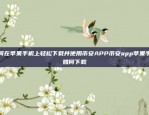 如何在苹果手机上轻松下载并使用币安APP币安app苹果手机如何下载