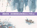 便捷交易，高效理财新选择欧易okex下载ios