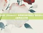 如何在币安（Binance）官网进行数字货币交易币安binance官网怎么交易