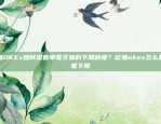 欧易OKEx如何查看单笔交易的下限额度？欧易okex怎么看单笔下限