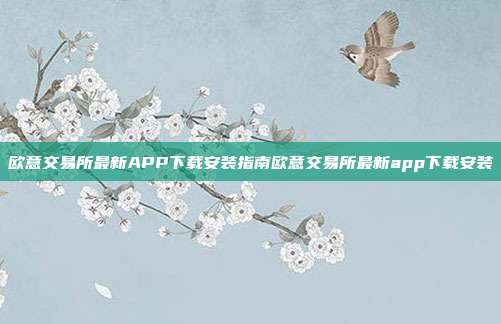 欧意交易所最新APP下载安装指南欧意交易所最新app下载安装