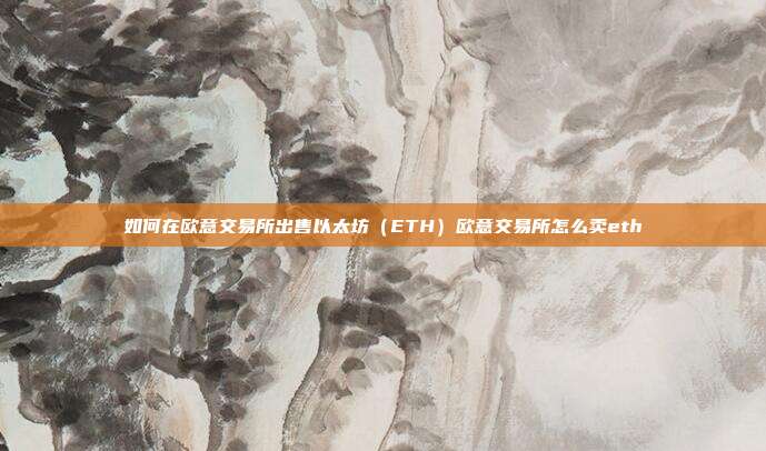 如何在欧意交易所出售以太坊（ETH）欧意交易所怎么卖eth