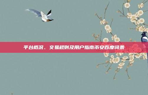 平台概况、交易规则及用户指南币安百度词条