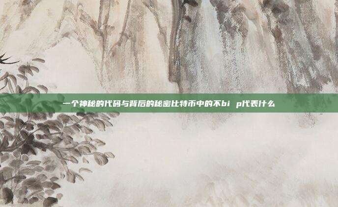 一个神秘的代码与背后的秘密比特币中的不bi p代表什么