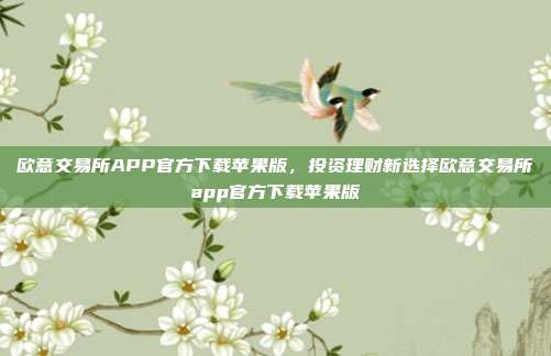 欧意交易所APP官方下载苹果版，投资理财新选择欧意交易所app官方下载苹果版