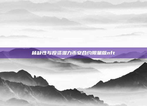 稀缺性与投资潜力币安合约限量版nft