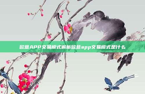 欧意APP交易模式解析欧意app交易模式是什么