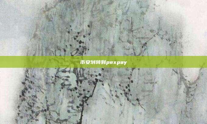 币安划转到pexpay