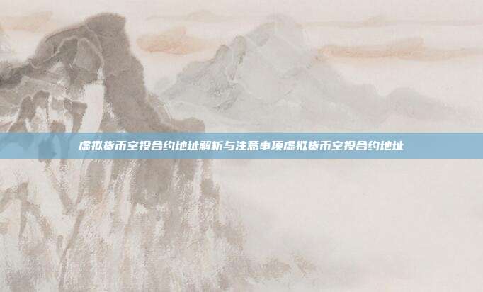 虚拟货币空投合约地址解析与注意事项虚拟货币空投合约地址