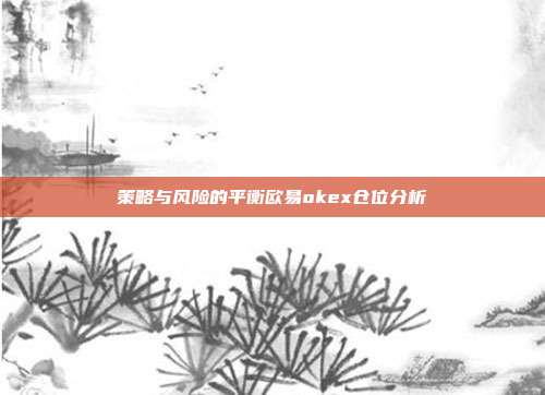 策略与风险的平衡欧易okex仓位分析