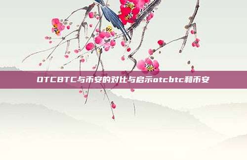 OTCBTC与币安的对比与启示otcbtc和币安