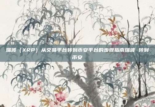 瑞波（XRP）从交易平台转到币安平台的步骤指南瑞波 转到币安