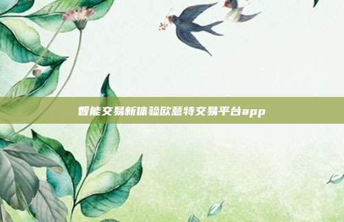 智能交易新体验欧意特交易平台app