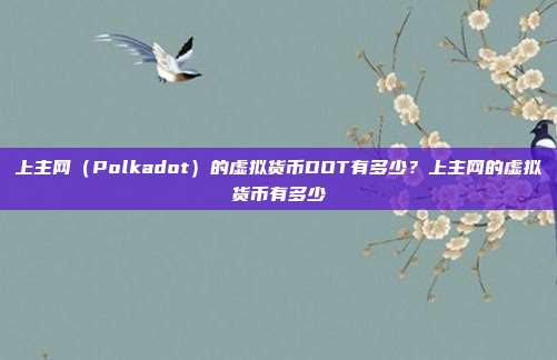 上主网（Polkadot）的虚拟货币DOT有多少？上主网的虚拟货币有多少