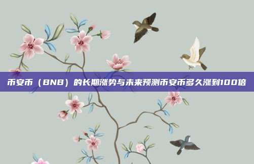 币安币（BNB）的长期涨势与未来预测币安币多久涨到100倍