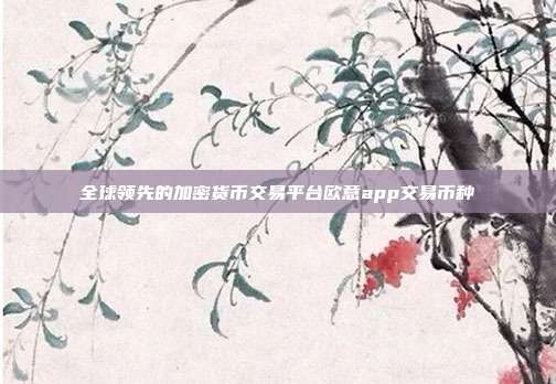 全球领先的加密货币交易平台欧意app交易币种