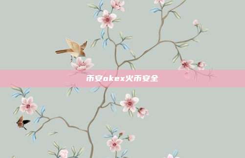 币安okex火币安全