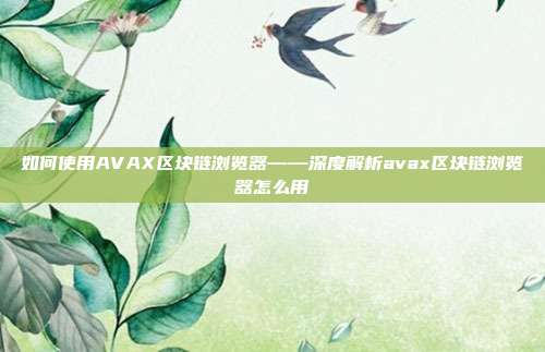 如何使用AVAX区块链浏览器——深度解析avax区块链浏览器怎么用