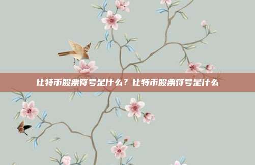 比特币股票符号是什么？比特币股票符号是什么