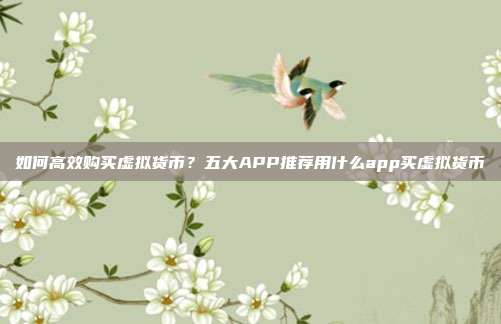 如何高效购买虚拟货币？五大APP推荐用什么app买虚拟货币