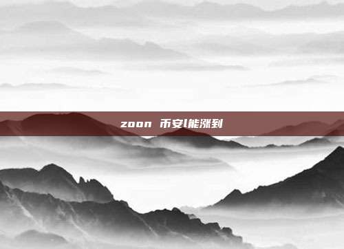 zoon 币安l能涨到