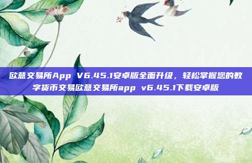 欧意交易所App V6.45.1安卓版全面升级，轻松掌握您的数字货币交易欧意交易所app v6.45.1下载安卓版