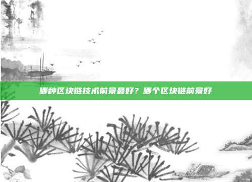 哪种区块链技术前景最好？哪个区块链前景好