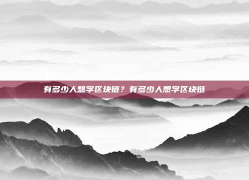 有多少人想学区块链？有多少人想学区块链