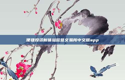 便捷投资新体验欧意交易所中文版app