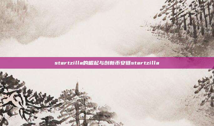 startzilla的崛起与创新币安链startzilla