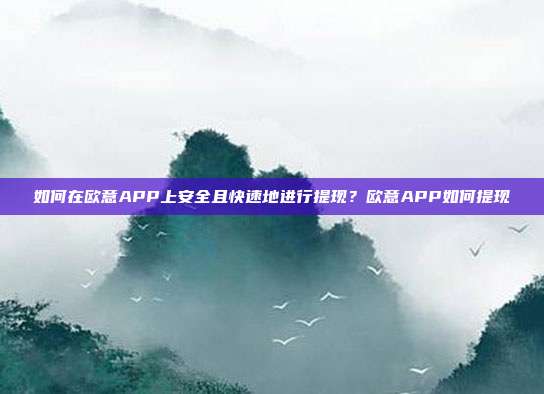 如何在欧意APP上安全且快速地进行提现？欧意APP如何提现