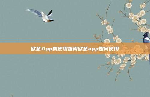 欧意App的使用指南欧意app如何使用