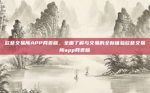 欧意交易所APP网页版，全面了解与交易的全新体验欧意交易所app网页版