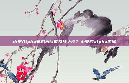 币安Alpha策略为何能持续上涨？币安的alpha能涨