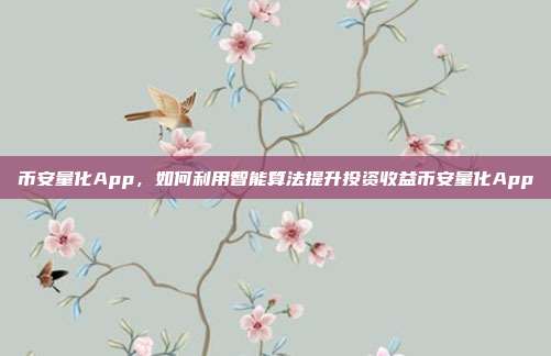 币安量化App，如何利用智能算法提升投资收益币安量化App