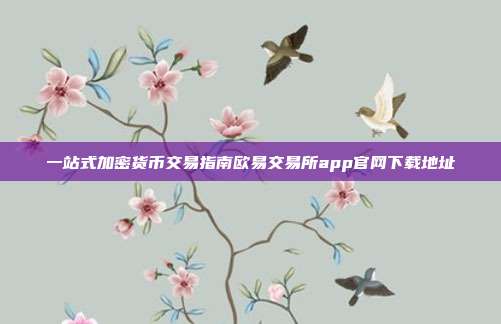 一站式加密货币交易指南欧易交易所app官网下载地址